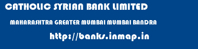CATHOLIC SYRIAN BANK LIMITED  MAHARASHTRA GREATER MUMBAI MUMBAI BANDRA  banks information 